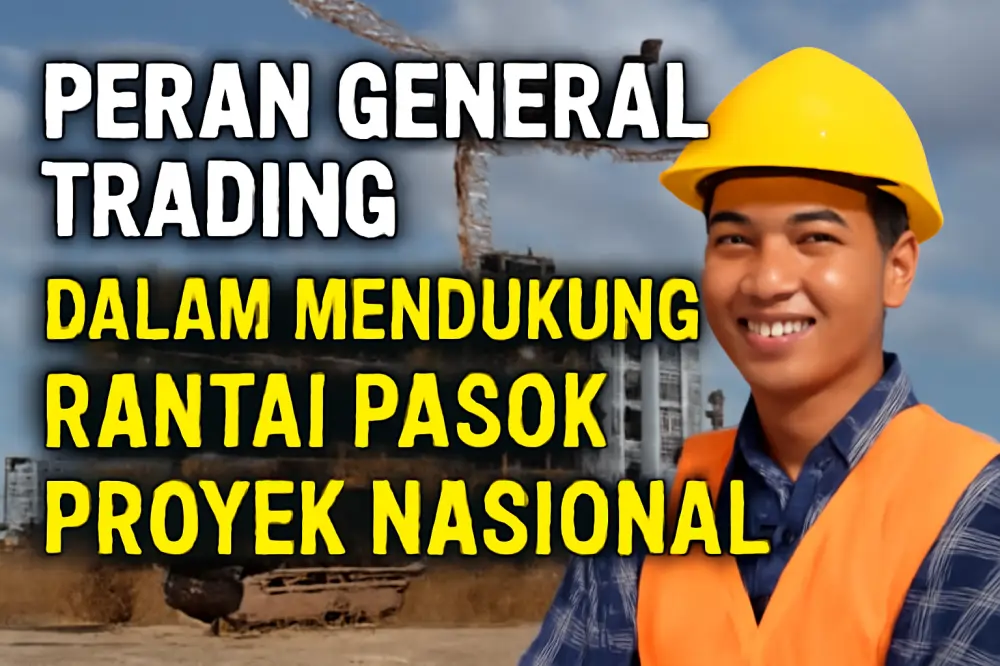 Peran General Trading dalam Mendukung Rantai Pasok Proyek Nasional